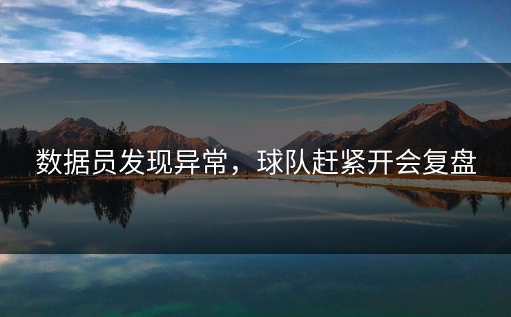 数据员发现异常，球队赶紧开会复盘