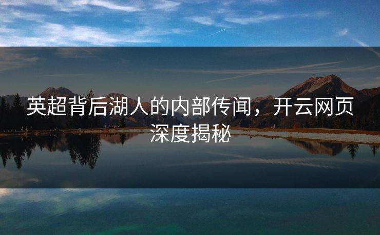 英超背后湖人的内部传闻，开云网页深度揭秘
