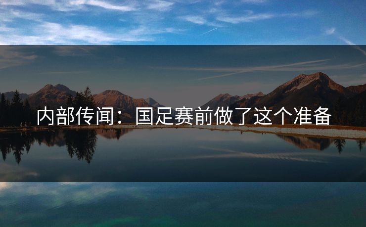 内部传闻：国足赛前做了这个准备