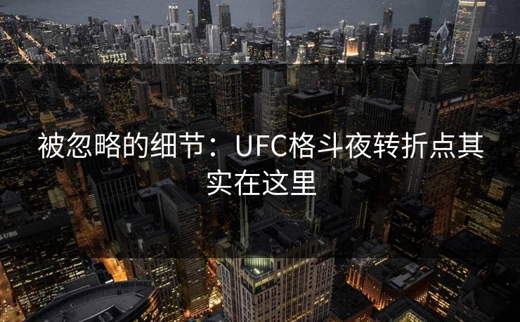 被忽略的细节：UFC格斗夜转折点其实在这里