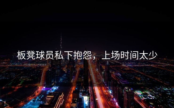 板凳球员私下抱怨，上场时间太少